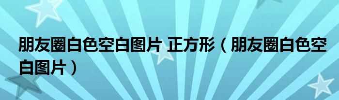 朋友圈白色空白图片_朋友圈白色空白图片_正方形(白色空白图片)