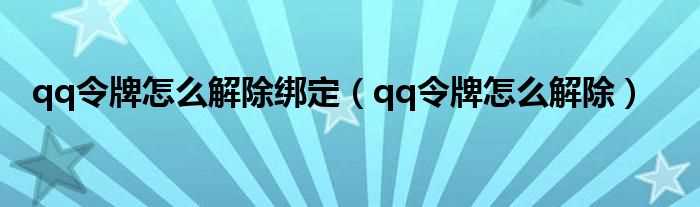 qq令牌怎么解除_qq令牌怎么解除绑定?(qq令牌绑定)