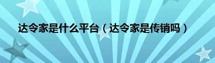 达令家是传销吗?达令家是什么平台?(达令家)