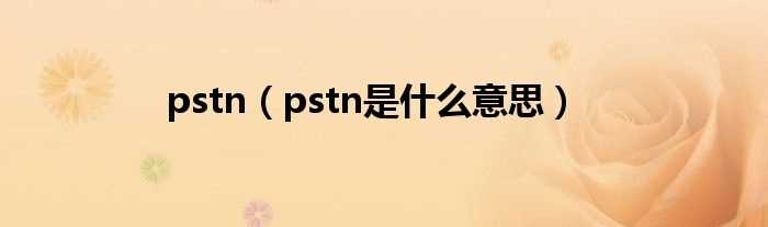 pstn是什么意思_pstn?(pstn)