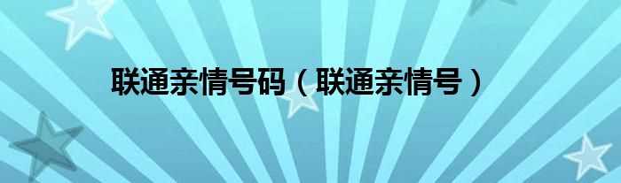 联通亲情号_联通亲情号码(联通亲情号)