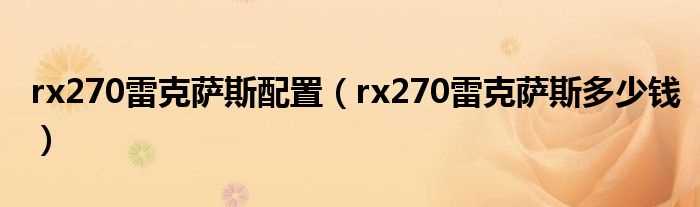 rx270雷克萨斯多少钱_rx270雷克萨斯配置?(雷克萨斯越野车270)