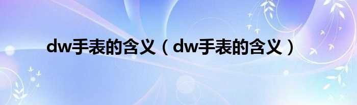 dw手表的含义_dw手表的含义(dw手表)