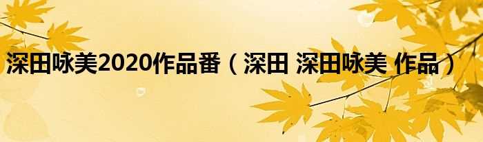 深田_深田咏美_作品_深田咏美2020作品番(深田咏美)