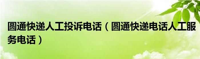 圆通快递电话人工服务电话_圆通快递人工投诉电话(圆通快递人工客服电话)