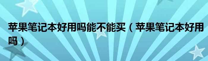 苹果笔记本好用吗?苹果笔记本好用吗?能不能买(苹果笔记本好用吗)