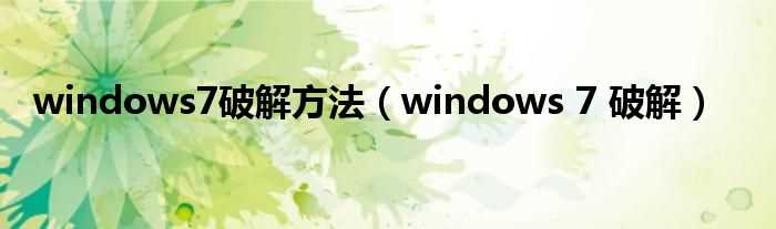 windows_7_破解_windows7破解方法(WINDOWS7 破解)