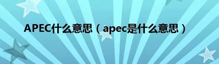 apec是什么意思_APEC什么意思?(apec)