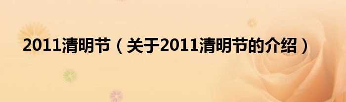 关于2011清明节的介绍_2011清明节(2011年清明节)