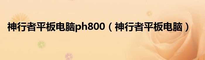 神行者平板电脑_神行者平板电脑ph800(神行者平板电脑)