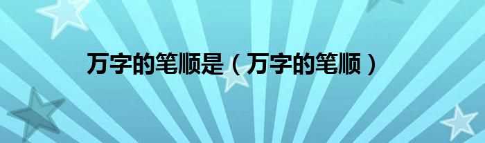 万字的笔顺_万字的笔顺是(万字的笔顺)