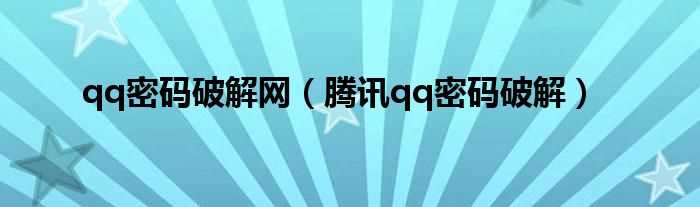 腾讯qq密码破解_qq密码破解网(qq密码在线破解)