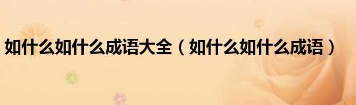 如什么如什么成语_如什么如什么成语大全?(如什么如什么的成语)