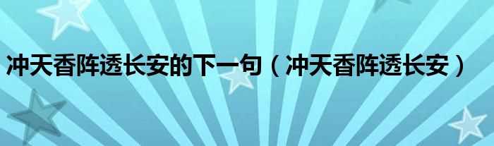 冲天香阵透长安_冲天香阵透长安的下一句(冲天香阵透长安)