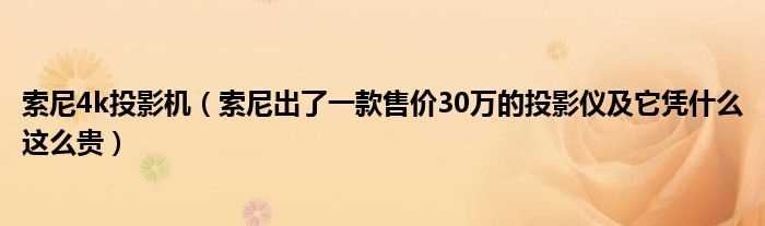 索尼出了一款售价30万的投影仪及它凭什么这么贵_索尼4k投影机?(索尼4k投影机)