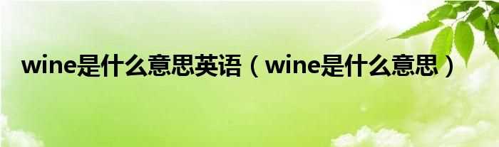 wine是什么意思_wine是什么意思英语?(wine)