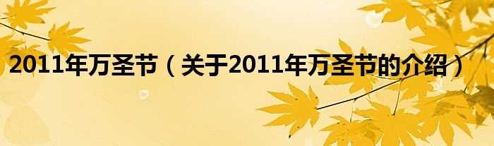 关于2011年万圣节的介绍_2011年万圣节(2011年万圣节)