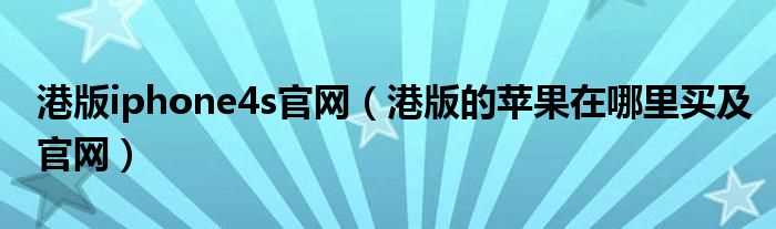 港版的苹果在哪里买及官网_港版iphone4s官网?(港版iphone4s官网)