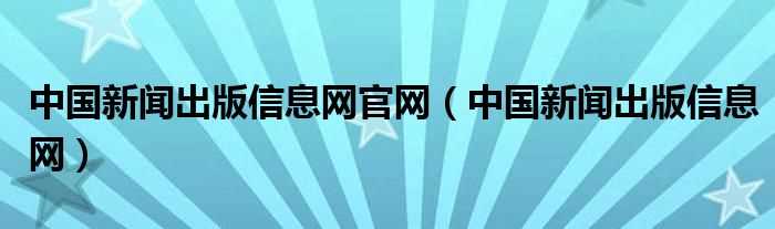 中国新闻出版信息网_中国新闻出版信息网官网(新闻出版信息网)