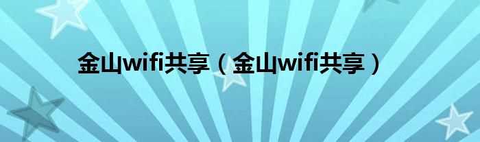 金山wifi共享_金山wifi共享(金山wifi)