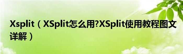 XSplit怎么用?XSplit使用教程图文详解_Xsplit?(xsplit)