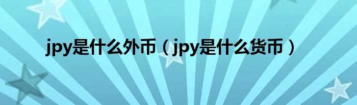 jpy是什么货币_jpy是什么外币?(jpy)