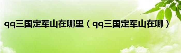 qq三国定军山在哪_qq三国定军山在哪里?(qq三国定军山)