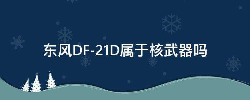 东风21d是核弹吗?(东风21是核导弹吗?)