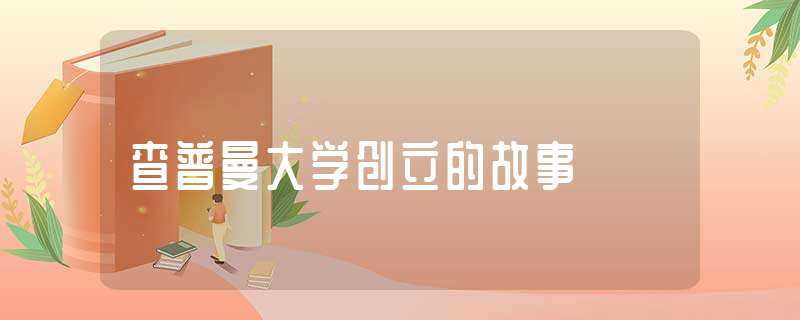 查普曼大学创立的故事(查普曼大学创立的故事)