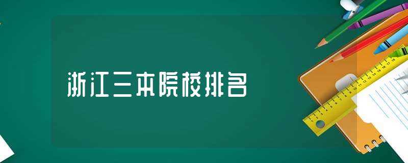 浙江三本院校排名(浙江三本大学排名)