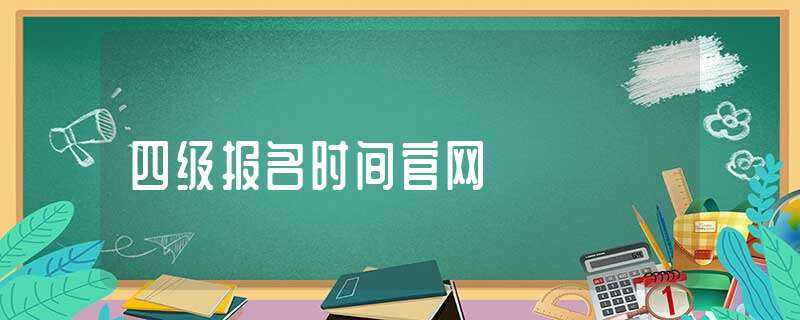 四级报名时间官网(4级报名)