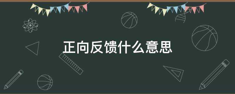 正向的反馈是什么意思?(正反馈的意思)?