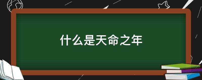 什么是天命之年(天命之年指的是)?