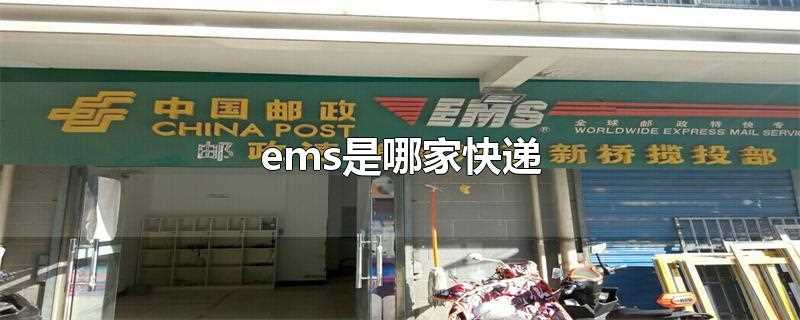 ems是哪家快递公司(ems是哪家快递)?