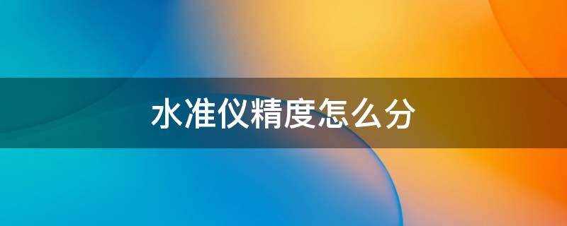 水准仪的精度是多少(水准仪怎么校准精度)?