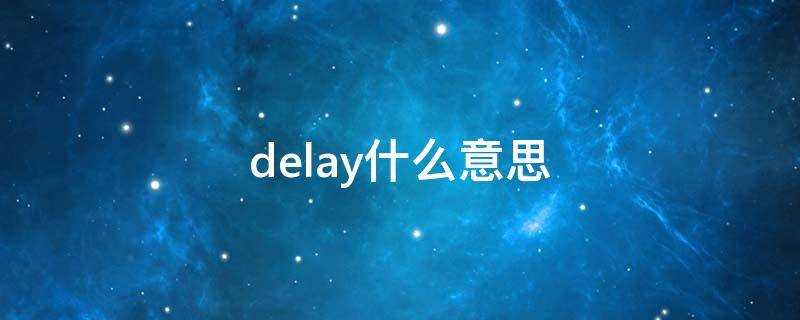 delay什么意思啊(delay什么意思英语)?