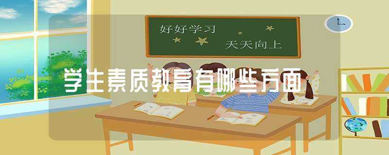 学生素质教育有哪些方面?(学生素质教育)