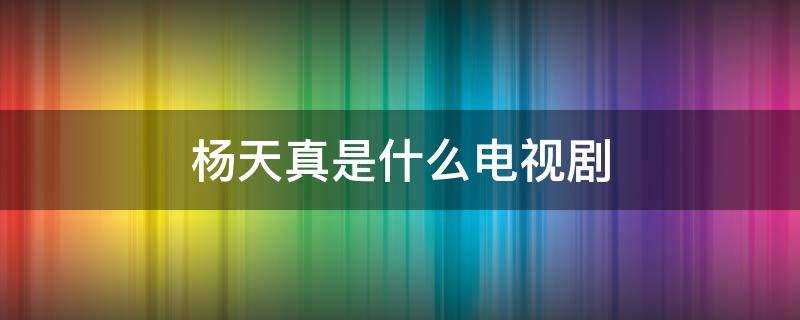 陈数扮演的杨天真是什么电视剧?杨天真是什么电视剧里面的人物