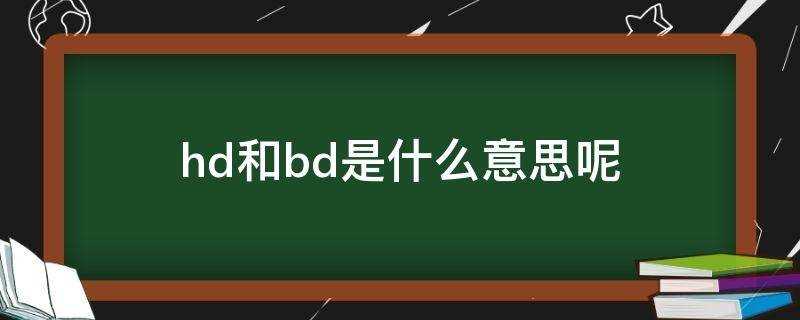 hd和bd是什么意思呢游戏?hd和bd是什么意思呢