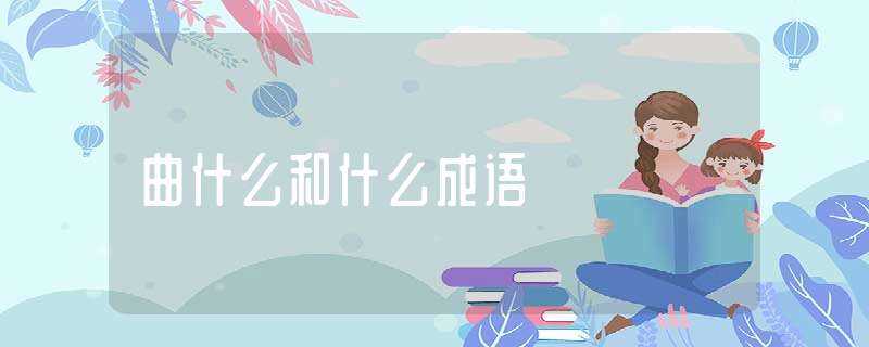 曲什么和什么成语?(曲什么和什么成语)