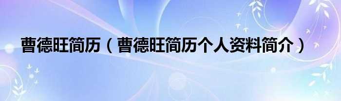 曹德旺简历个人资料简介_曹德旺简历(曹德旺)