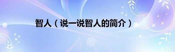 说一说智人的简介_智人(智人)