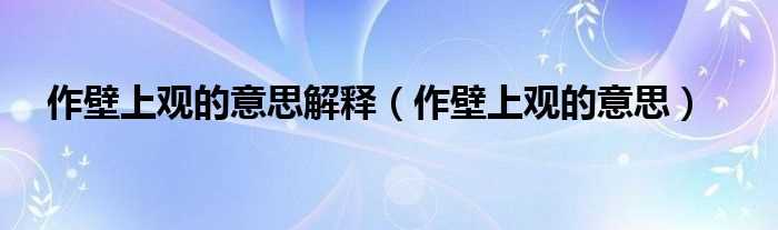 作壁上观的意思_作壁上观的意思解释(作壁上观)