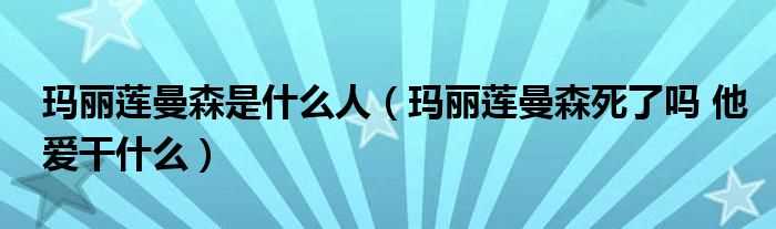 玛丽莲曼森死了吗?他爱干什么_玛丽莲曼森是什么人?(玛丽莲曼森)