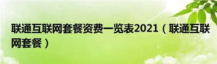 联通互联网套餐_联通互联网套餐资费一览表2021(联通套餐)