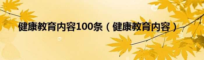 健康教育内容_健康教育内容100条(健康教育)