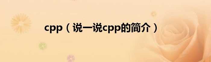 说一说cpp的简介_cpp(cpp)