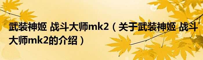 关于武装神姬_战斗大师mk2的介绍_武装神姬_战斗大师mk2(武装神姬:战斗大师mk2)