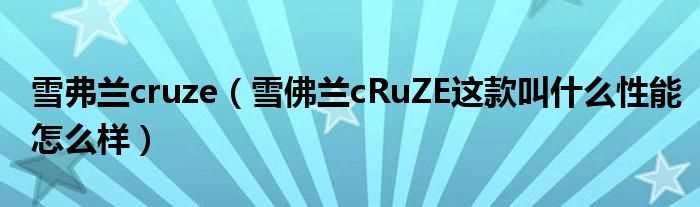 雪佛兰cRuZE这款叫什么性能怎么样_雪弗兰cruze?(雪福来cruze)