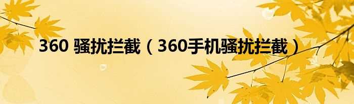 360手机骚扰拦截_360_骚扰拦截(360手机骚扰拦截)